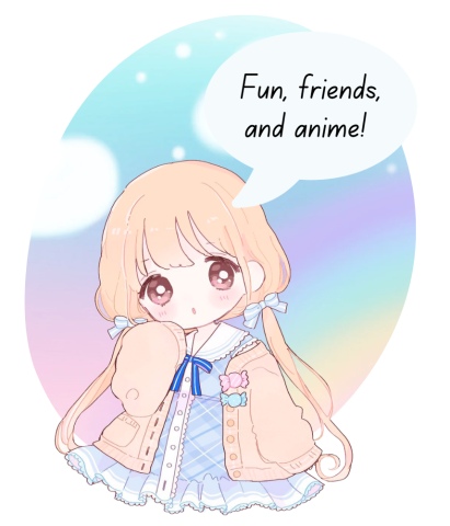 Anime girl with speech bubble saying 'Fun, friends and anime!'